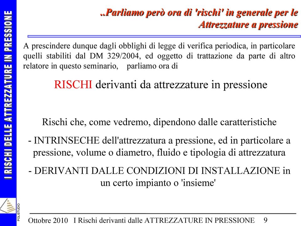 Rischi che, come vedremo, dipendono dalle caratteristiche - INTRINSECHE dell'attrezzatura a pressione, ed in particolare a pressione, volume o diametro, fluido e