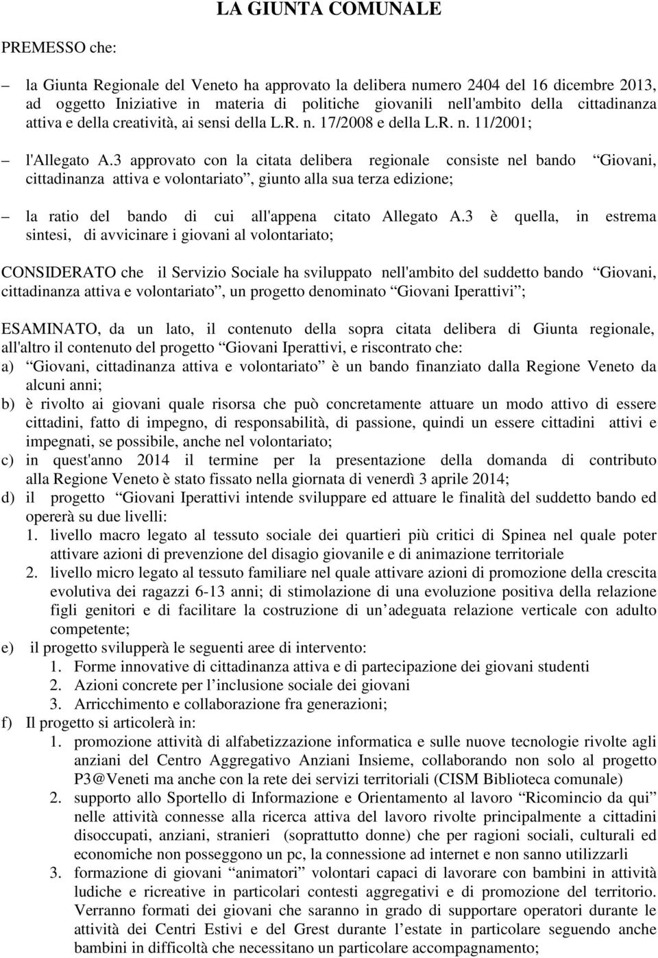 3 approvato con la citata delibera regionale consiste nel bando Giovani, cittadinanza attiva e volontariato, giunto alla sua terza edizione; la ratio del bando di cui all'appena citato Allegato A.