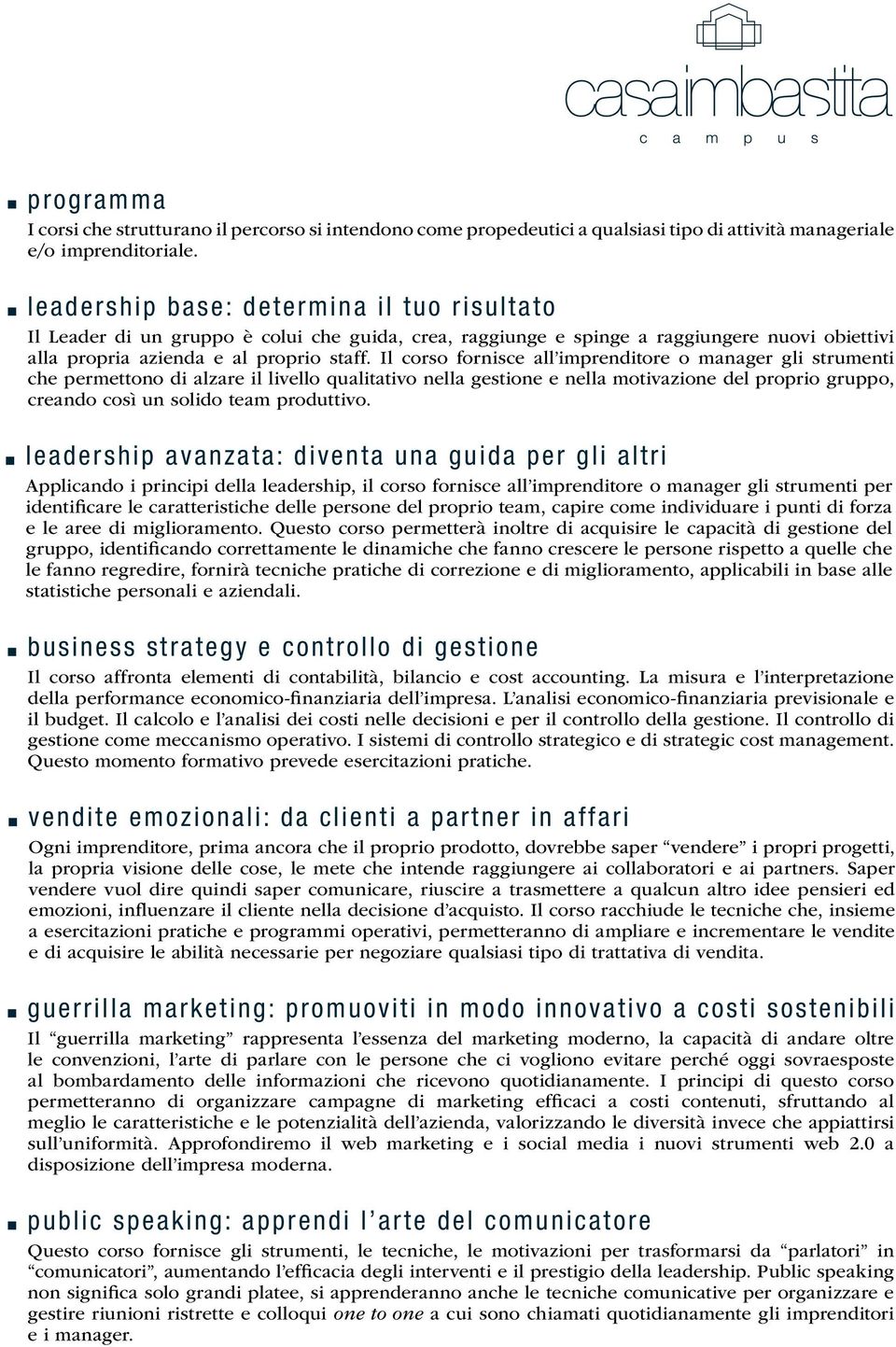 Il corso fornisce all imprenditore o manager gli strumenti che permettono di alzare il livello qualitativo nella gestione e nella motivazione del proprio gruppo, creando così un solido team