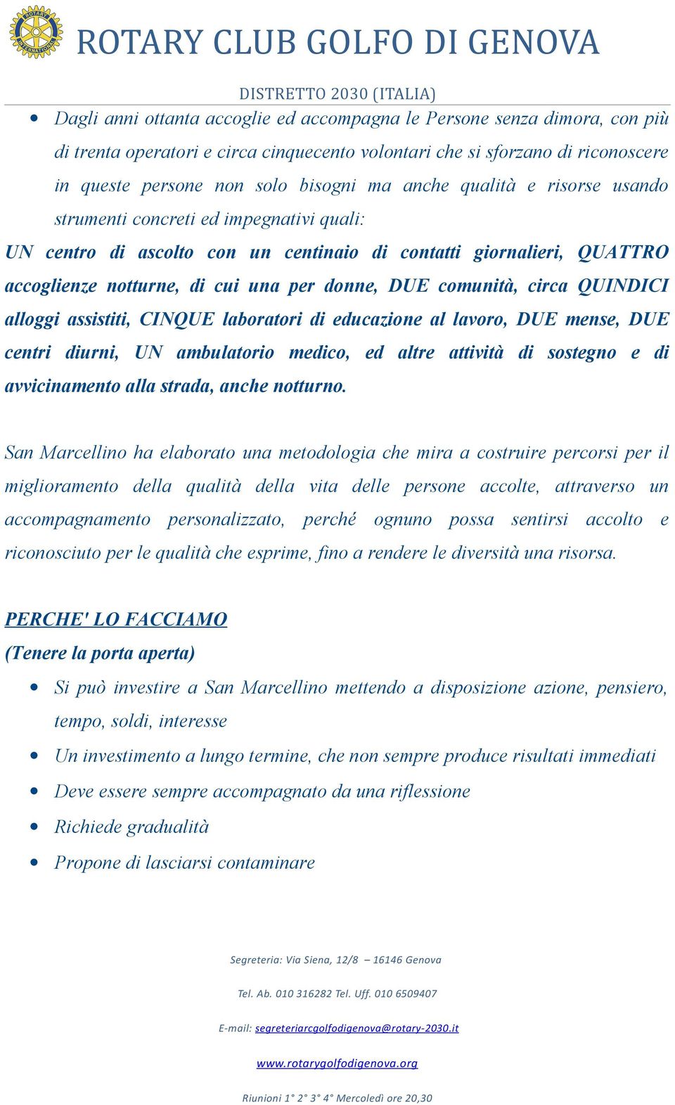 circa QUINDICI alloggi assistiti, CINQUE laboratori di educazione al lavoro, DUE mense, DUE centri diurni, UN ambulatorio medico, ed altre attività di sostegno e di avvicinamento alla strada, anche