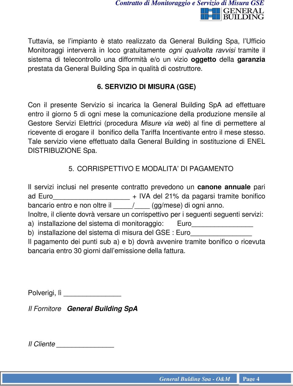 SERVIZIO DI MISURA (GSE) Con il presente Servizio si incarica la General Building SpA ad effettuare entro il giorno 5 di ogni mese la comunicazione della produzione mensile al Gestore Servizi