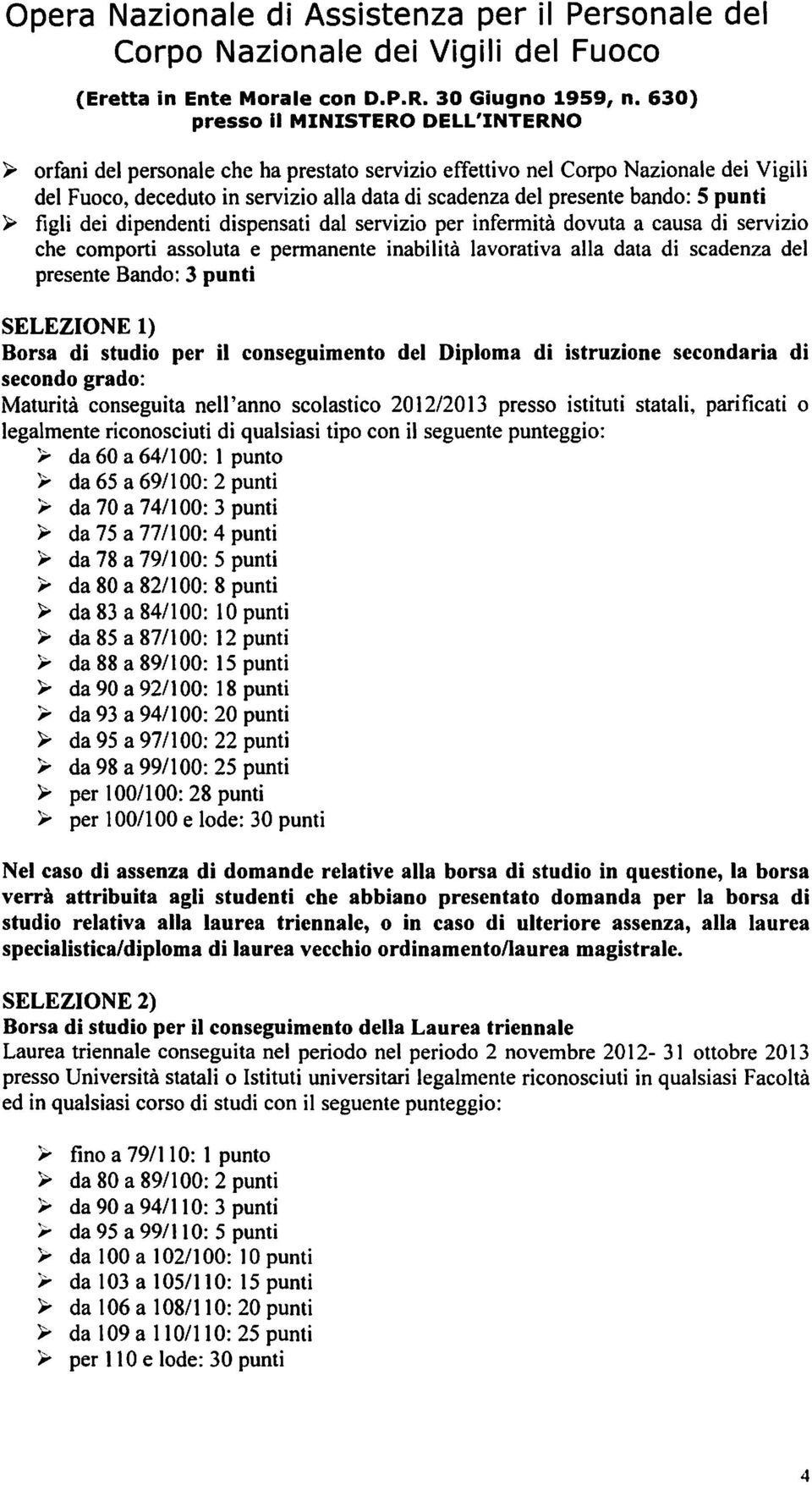 SELEZIONE 1) Borsa di studio per il conseguimento del Diploma di istruzione secondaria di secondo grado: Maturità conseguita nell'anno scolastico 2012/2013 presso istituti statali, parificati o