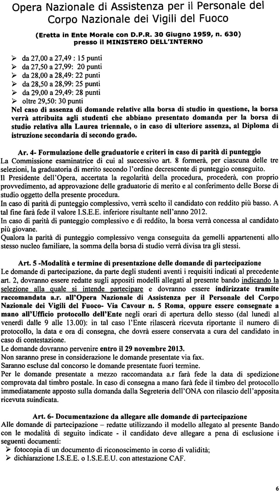 assenza, al Diploma di istruzione secondaria di secondo grado. Ar. 4- Formulazione delle graduatorie e criteri in caso di parità di punteggio La Commissione esaminatrice di cui al successivo art.