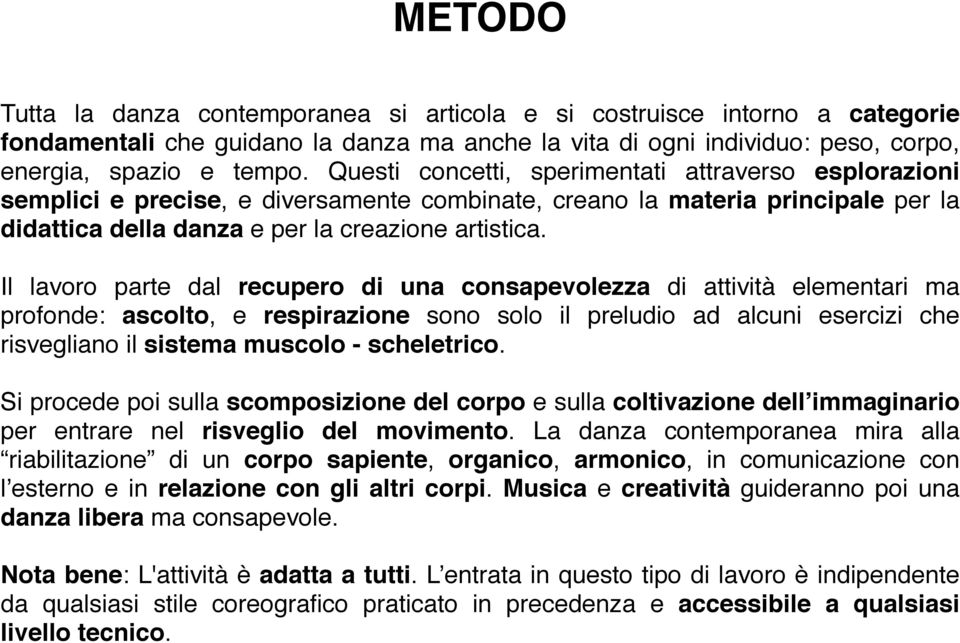 Il lavoro parte dal recupero di una consapevolezza di attività elementari ma profonde: ascolto, e respirazione sono solo il preludio ad alcuni esercizi che risvegliano il sistema muscolo -