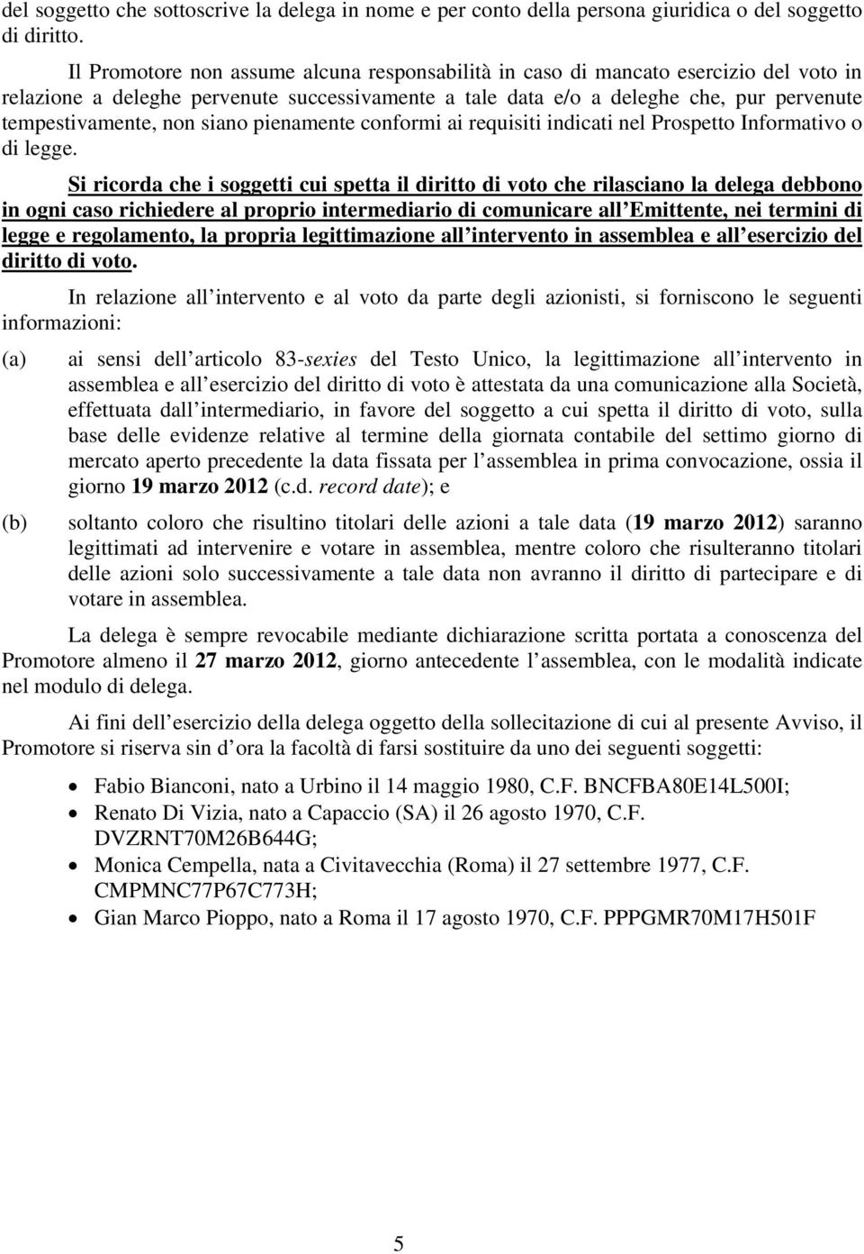 siano pienamente conformi ai requisiti indicati nel Prospetto Informativo o di legge.