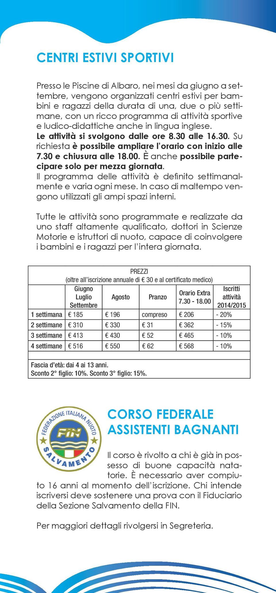 30 e chiusura alle 18.00. È anche possibile partecipare solo per mezza giornata. Il programma delle attività è definito settimanalmente e varia ogni mese.