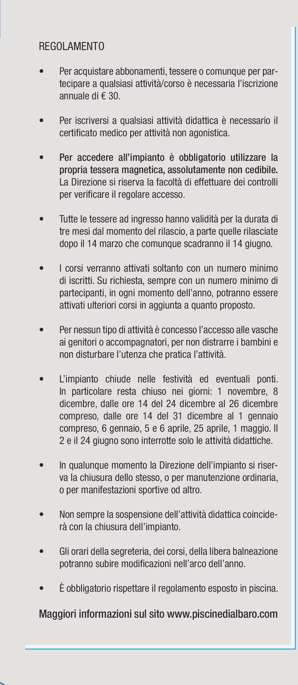 Per accedere all impianto è obbligatorio utilizzare la propria tessera magnetica, assolutamente non cedibile.