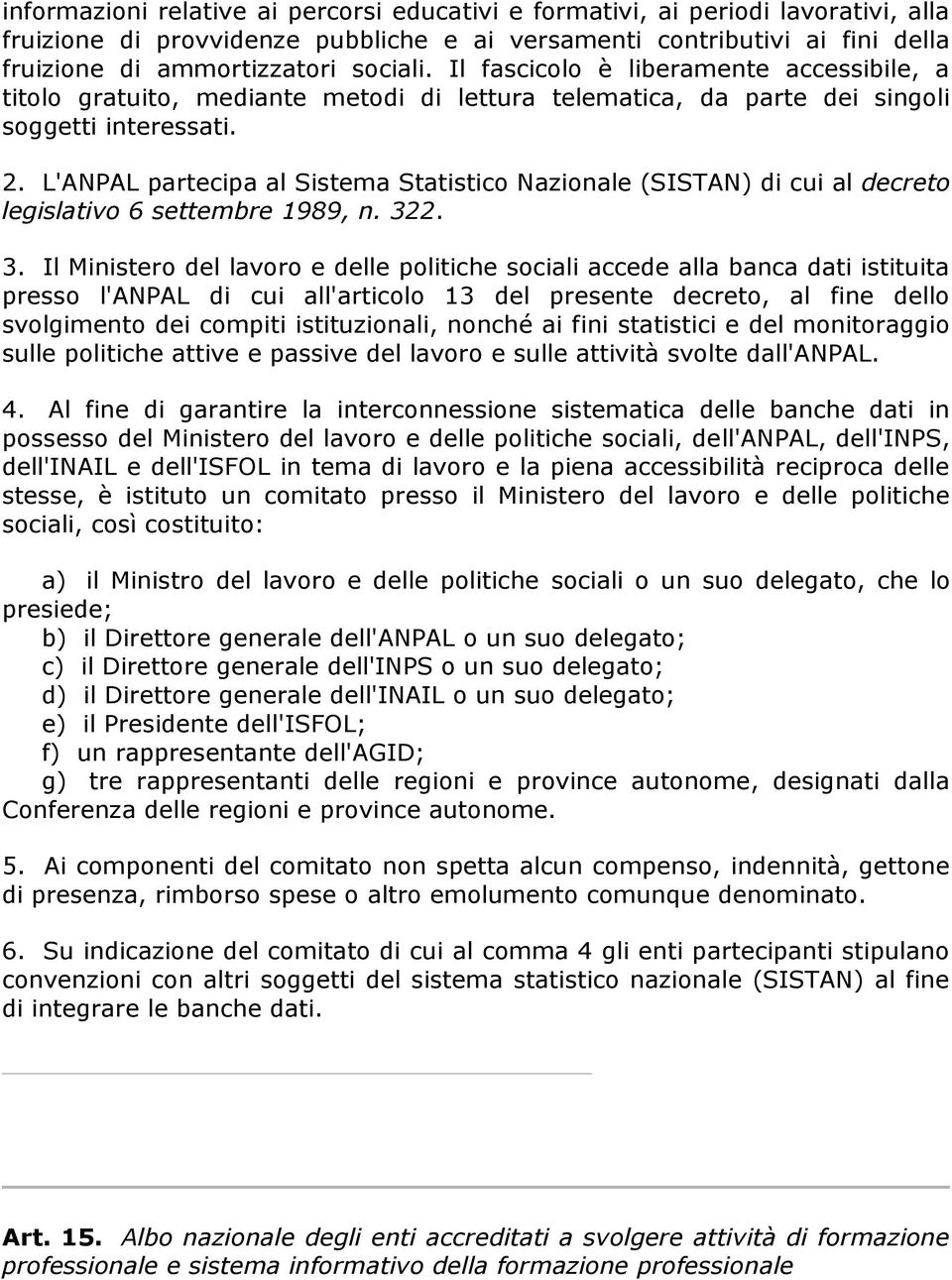 L'ANPAL partecipa al Sistema Statistico Nazionale (SISTAN) di cui al decreto legislativo 6 settembre 1989, n. 32