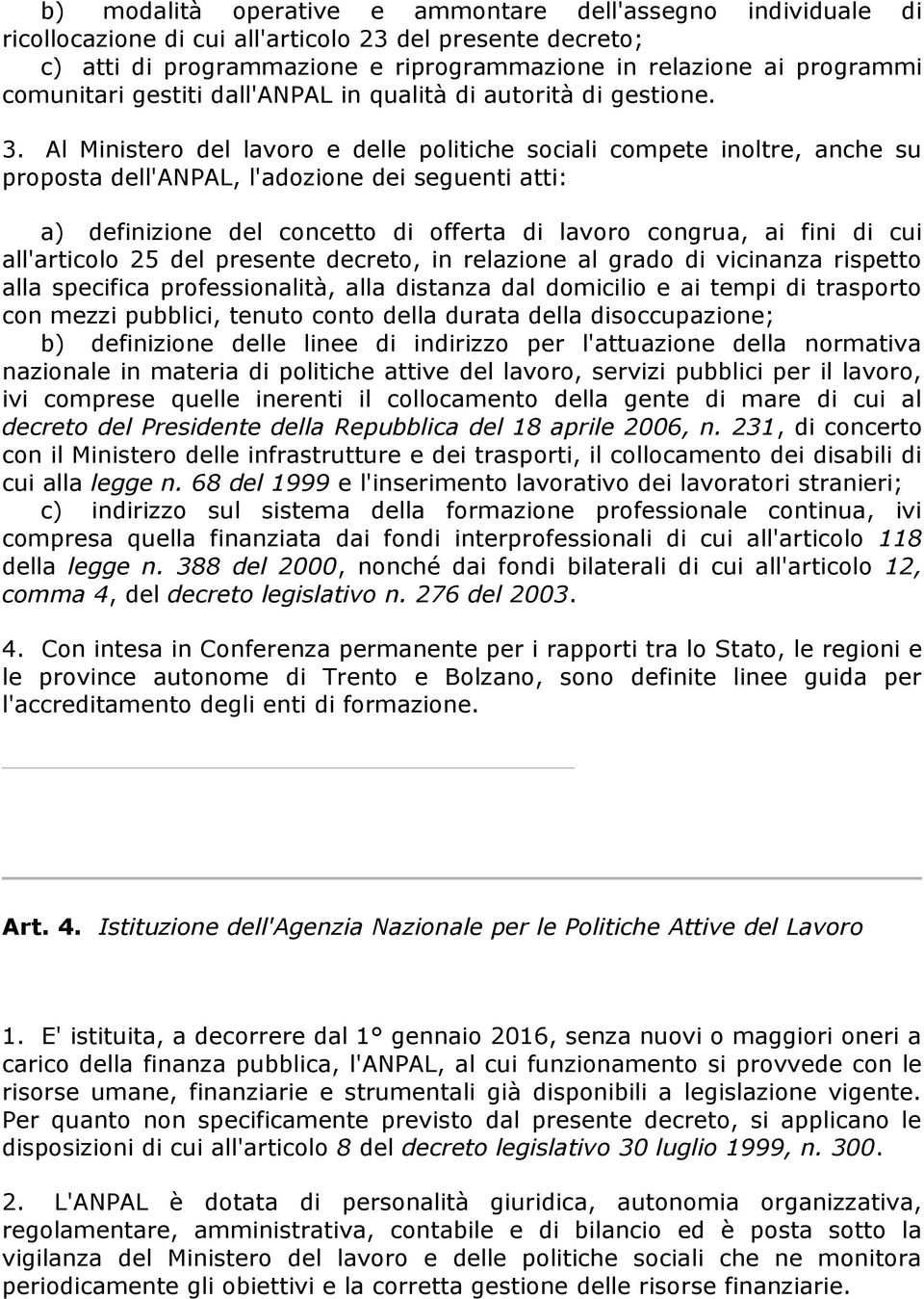 Al Ministero del lavoro e delle politiche sociali compete inoltre, anche su proposta dell'anpal, l'adozione dei seguenti atti: a) definizione del concetto di offerta di lavoro congrua, ai fini di cui