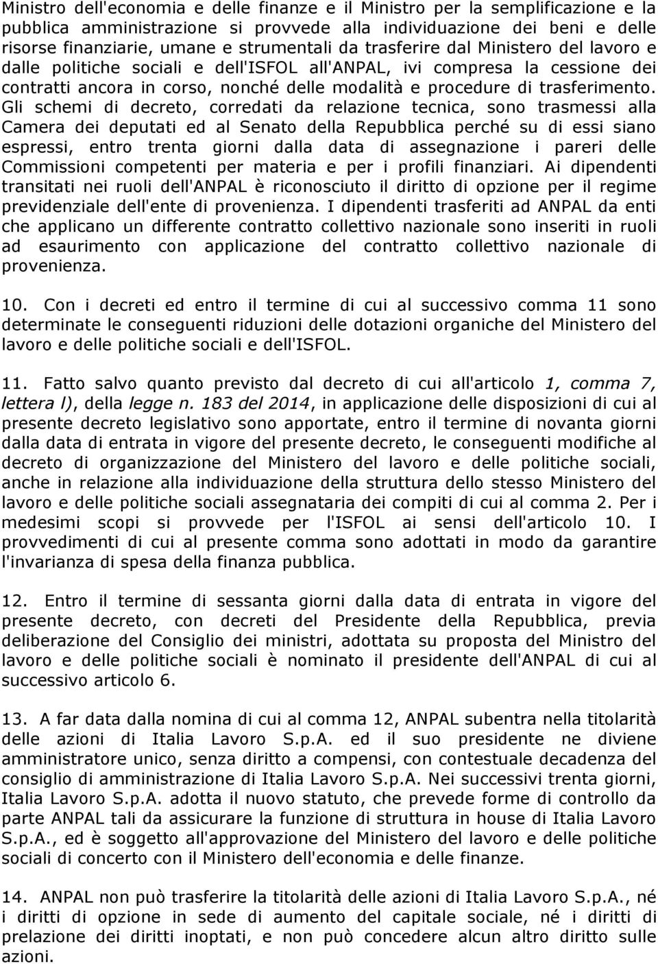 Gli schemi di decreto, corredati da relazione tecnica, sono trasmessi alla Camera dei deputati ed al Senato della Repubblica perché su di essi siano espressi, entro trenta giorni dalla data di