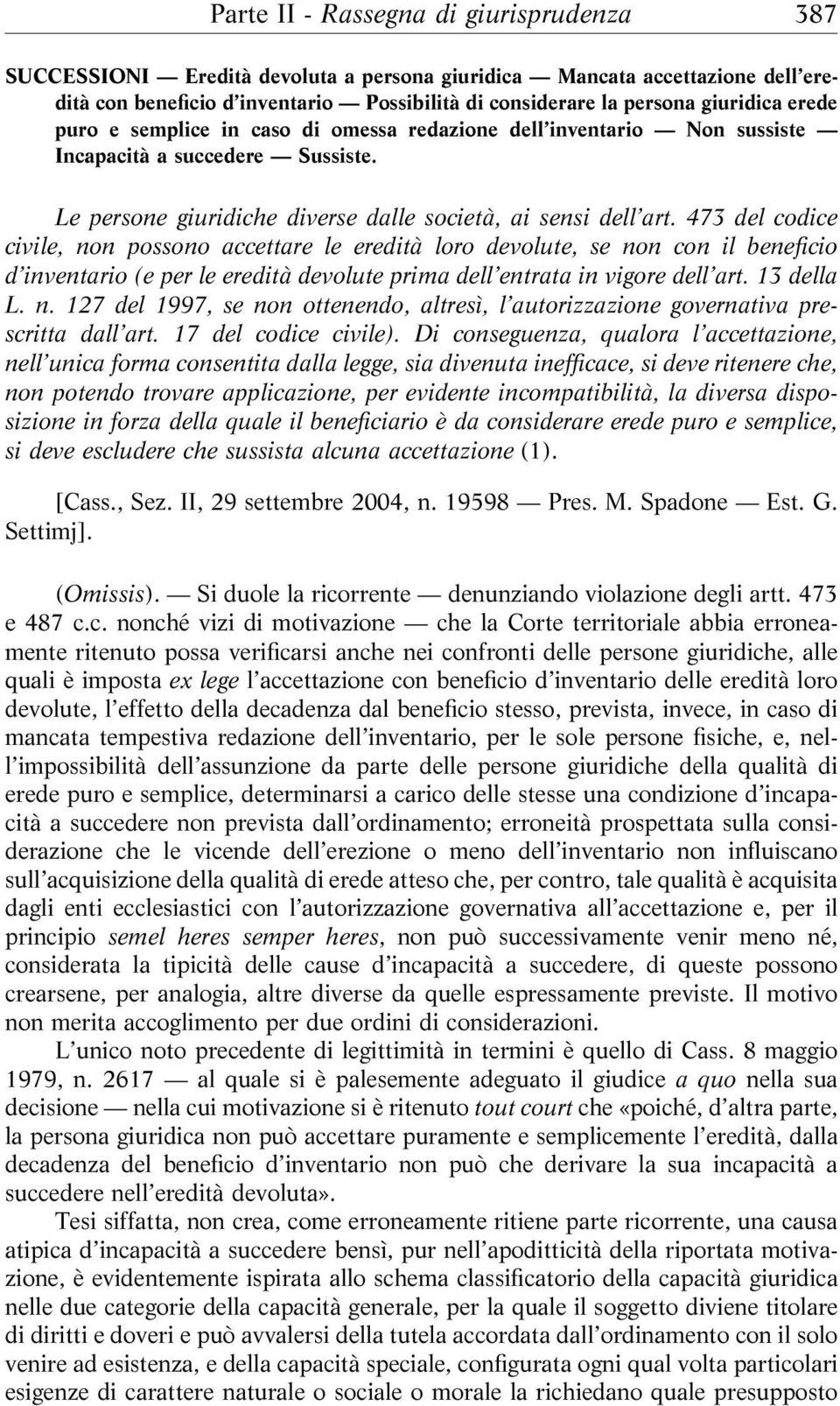 473 del codice civile, non possono accettare le eredità loro devolute, se non con il beneficio d inventario (e per le eredità devolute prima dell entrata in vigore dell art. 13 della L. n. 127 del 1997, se non ottenendo, altresì, l autorizzazione governativa prescritta dall art.