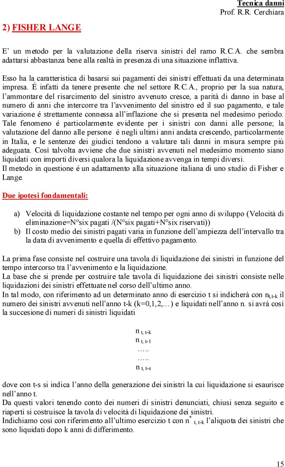 , proprio per la sua natura, l ammontare del risarcimento del sinistro avvenuto cresce, a parità di danno in base al numero di anni che intercorre tra l avvenimento del sinistro ed il suo pagamento,