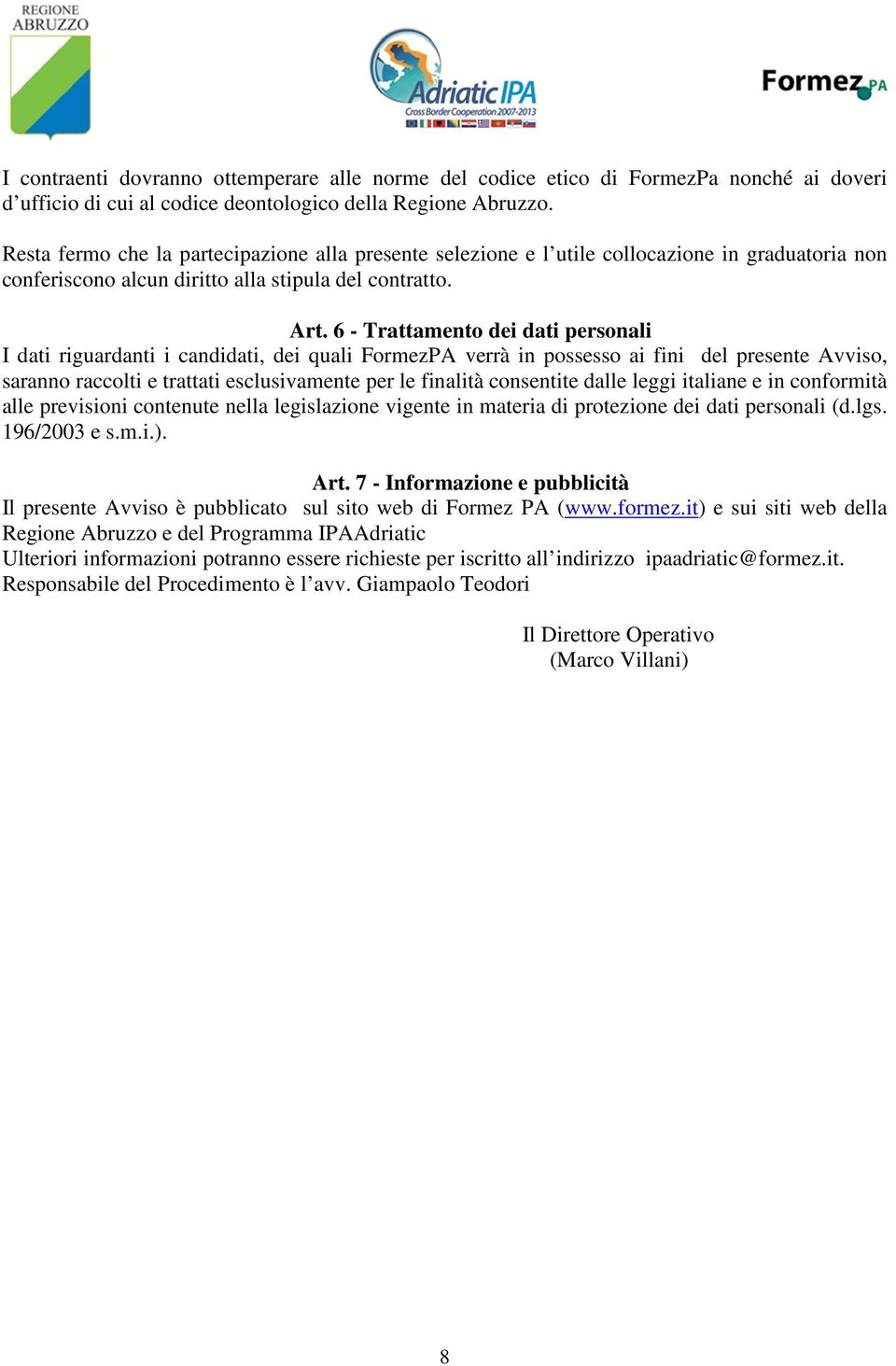 6 - Trattamento dei dati personali I dati riguardanti i candidati, dei quali FormezPA verrà in possesso ai fini del presente Avviso, saranno raccolti e trattati esclusivamente per le finalità