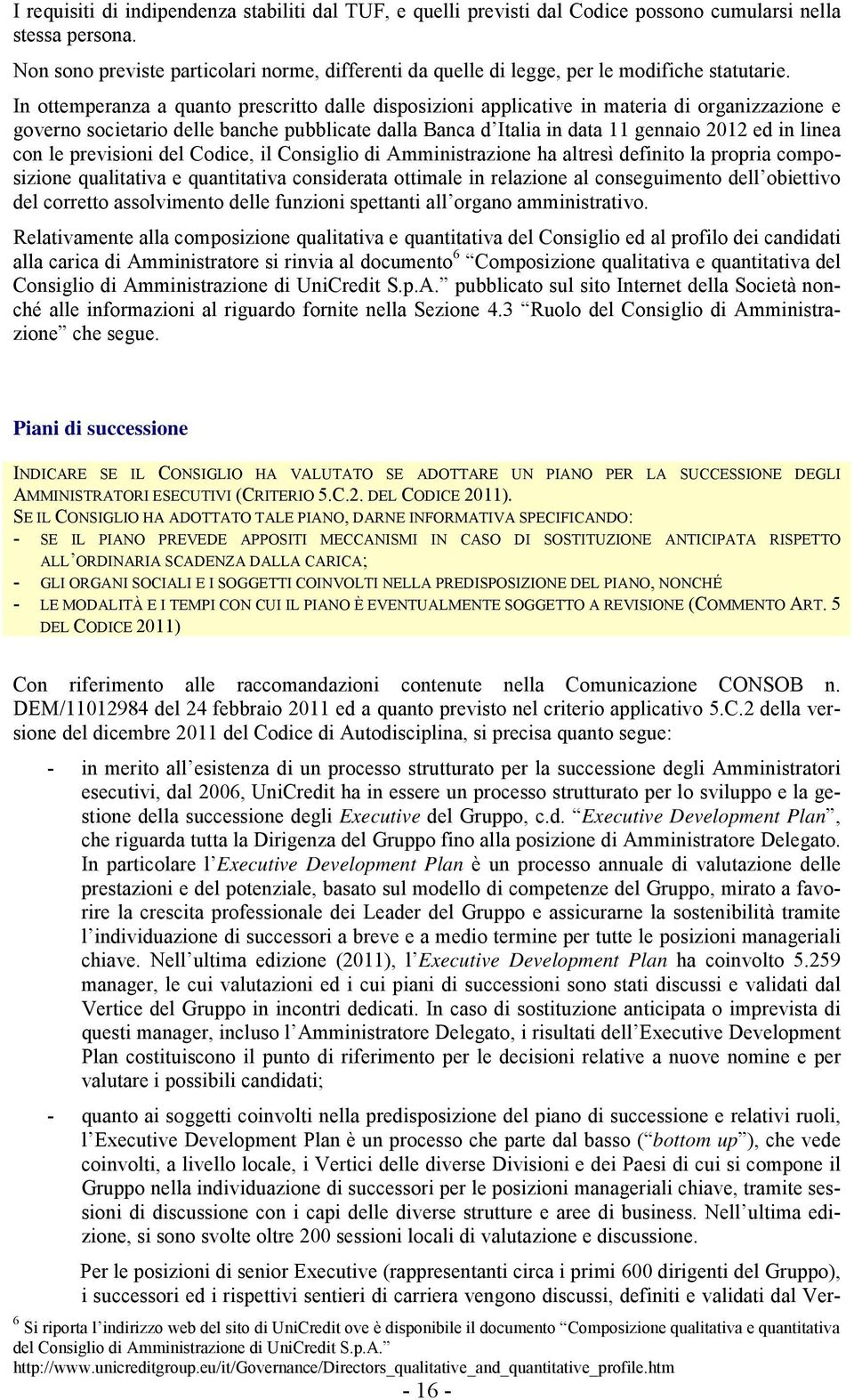 In ottemperanza a quanto prescritto dalle disposizioni applicative in materia di organizzazione e governo societario delle banche pubblicate dalla Banca d Italia in data 11 gennaio 2012 ed in linea