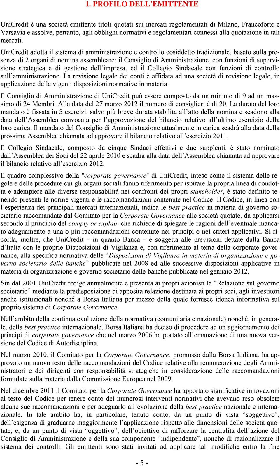 UniCredit adotta il sistema di amministrazione e controllo cosiddetto tradizionale, basato sulla presenza di 2 organi di nomina assembleare: il Consiglio di Amministrazione, con funzioni di