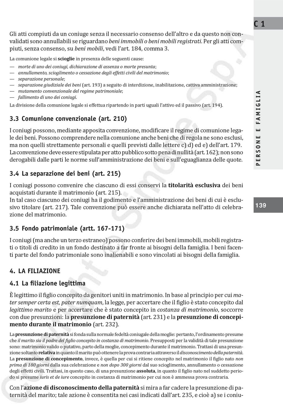 La comunione legale si scioglie in presenza delle seguenti cause: morte di uno dei coniugi, dichiarazione di assenza o morte presunta; annullamento, scioglimento o cessazione degli effetti civili del