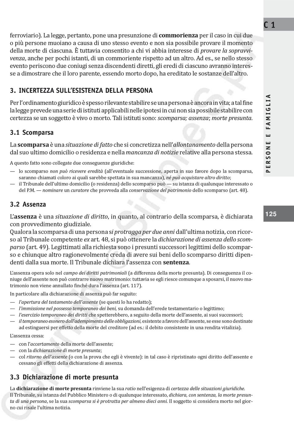 È tuttavia consentito a chi vi abbia interesse di provare la sopravvivenza, anche per pochi istanti, di un commoriente rispetto ad un altro. Ad es.