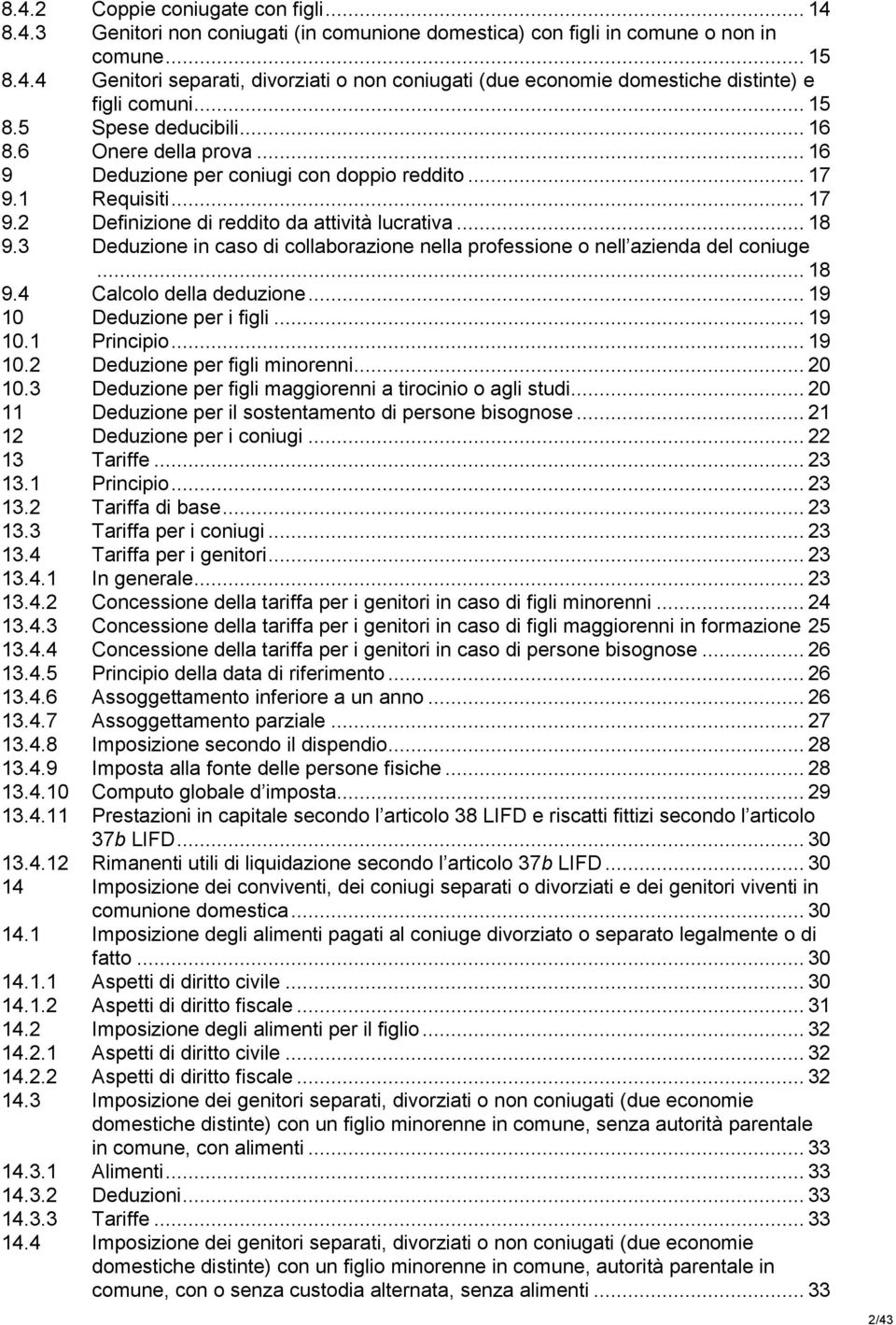 3 Deduzione in caso di collaborazione nella professione o nell azienda del coniuge... 18 9.4 Calcolo della deduzione... 19 10 Deduzione per i figli... 19 10.1 Principio... 19 10.2 Deduzione per figli minorenni.