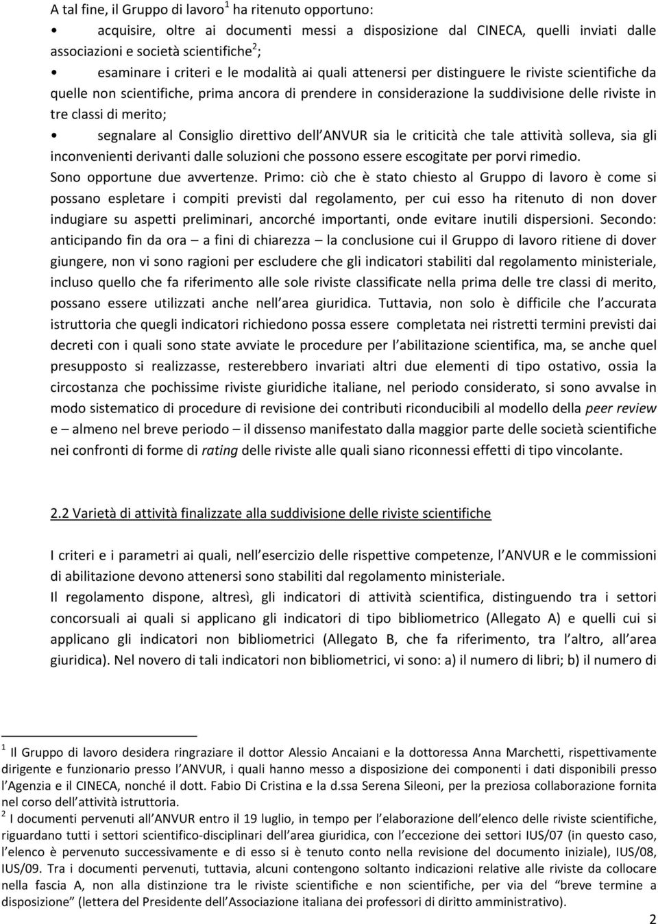 merito; segnalare al Consiglio direttivo dell ANVUR sia le criticità che tale attività solleva, sia gli inconvenienti derivanti dalle soluzioni che possono essere escogitate per porvi rimedio.