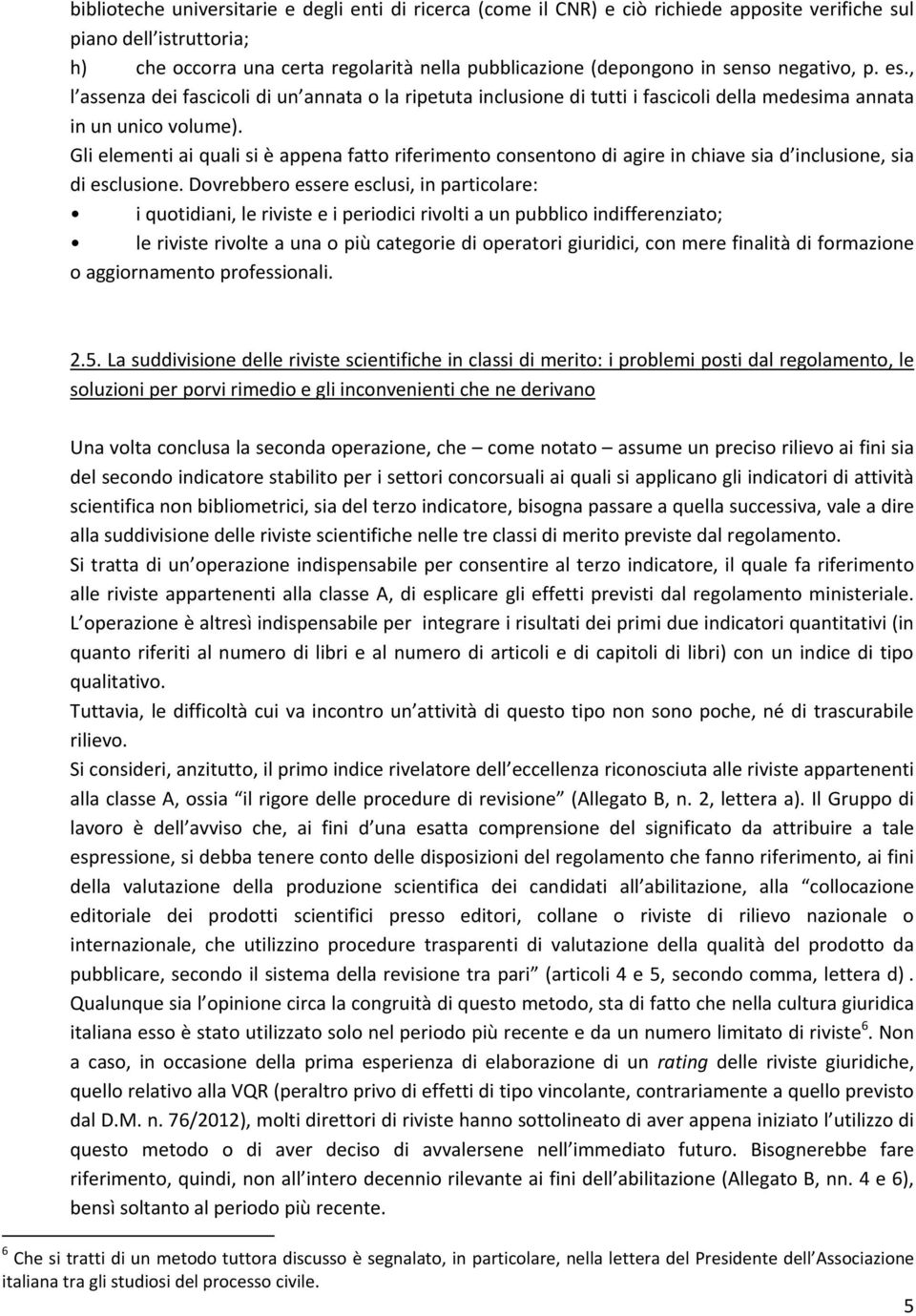 Gli elementi ai quali si è appena fatto riferimento consentono di agire in chiave sia d inclusione, sia di esclusione.