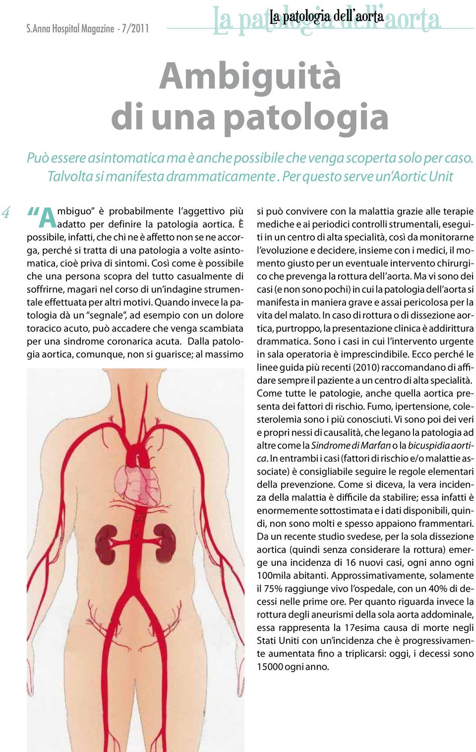 È possibile, infatti, che chi ne è affetto non se ne accorga, perché si tratta di una patologia a volte asintomatica, cioè priva di sintomi.