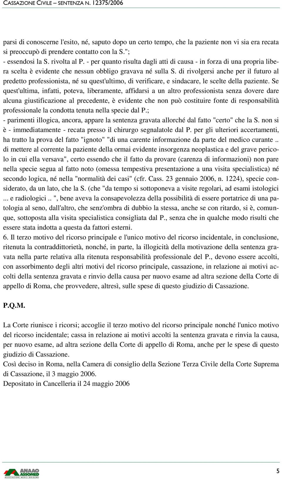 di rivolgersi anche per il futuro al predetto professionista, né su quest'ultimo, di verificare, e sindacare, le scelte della paziente.