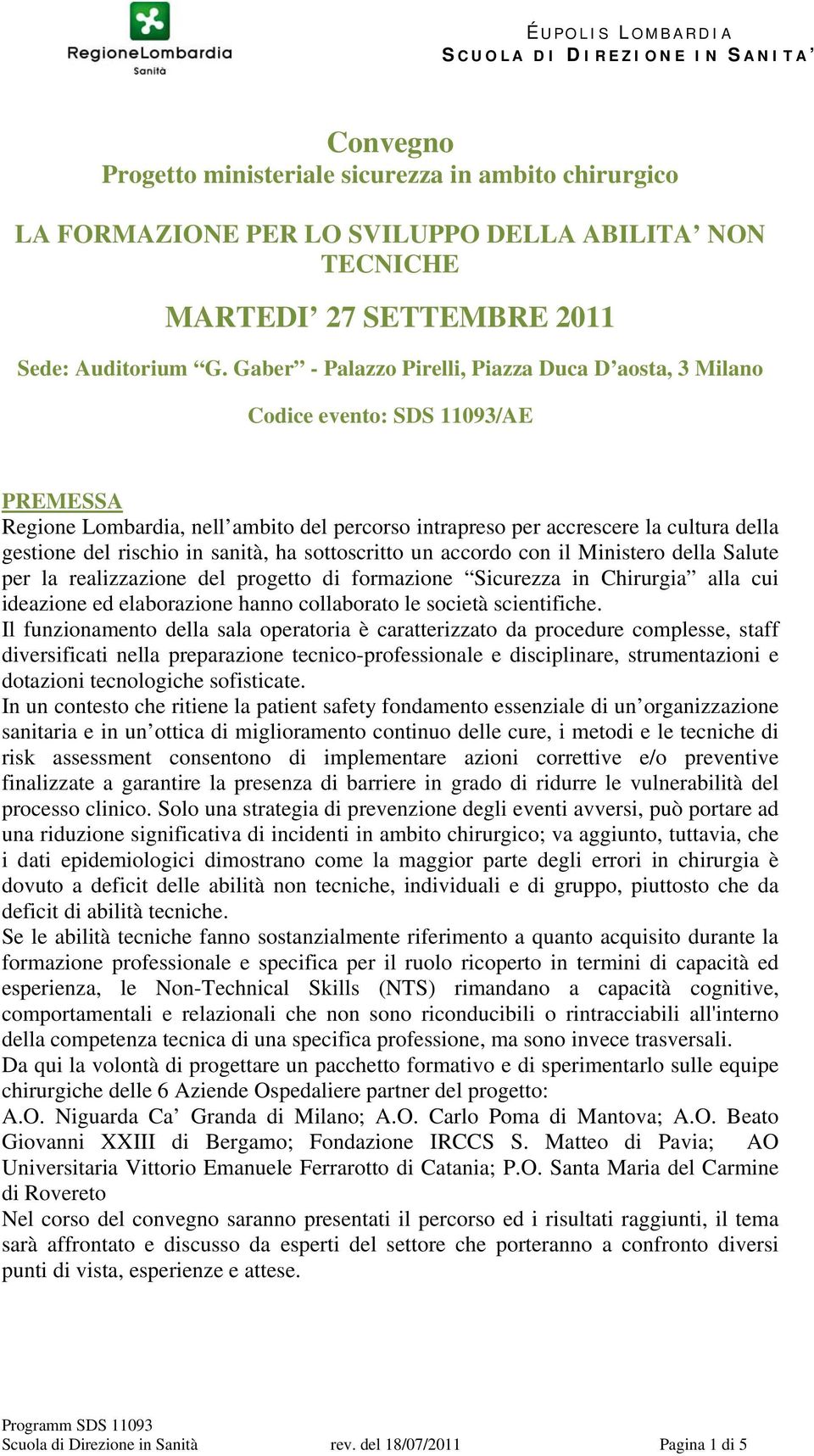 in sanità, ha sottoscritto un accordo con il Ministero della Salute per la realizzazione del progetto di formazione Sicurezza in Chirurgia alla cui ideazione ed elaborazione hanno collaborato le