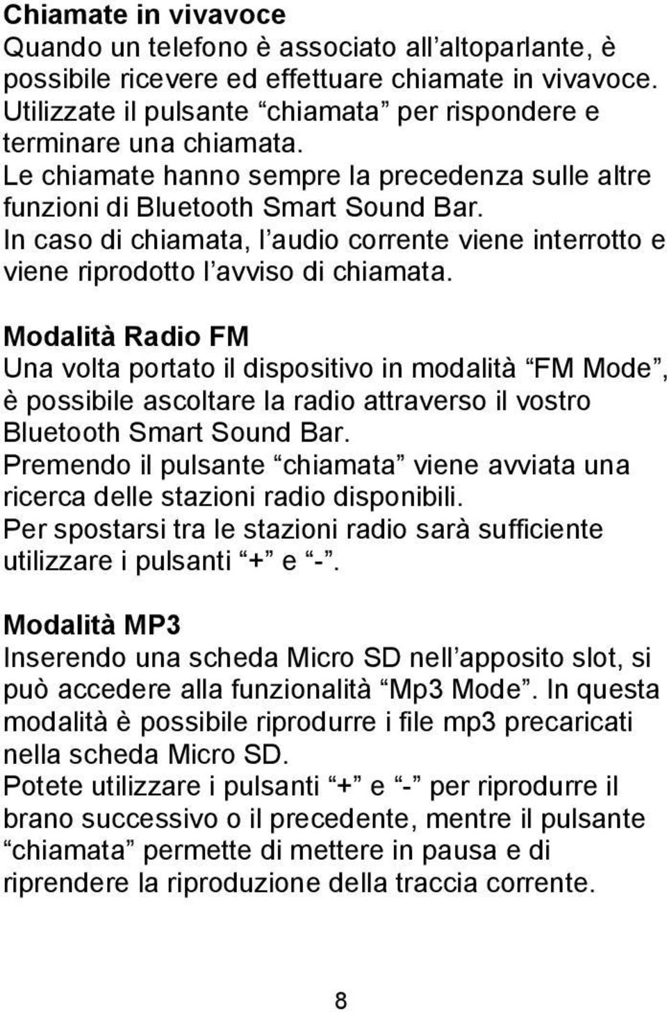 Modalità Radio FM Una volta portato il dispositivo in modalità FM Mode, è possibile ascoltare la radio attraverso il vostro Bluetooth Smart Sound Bar.