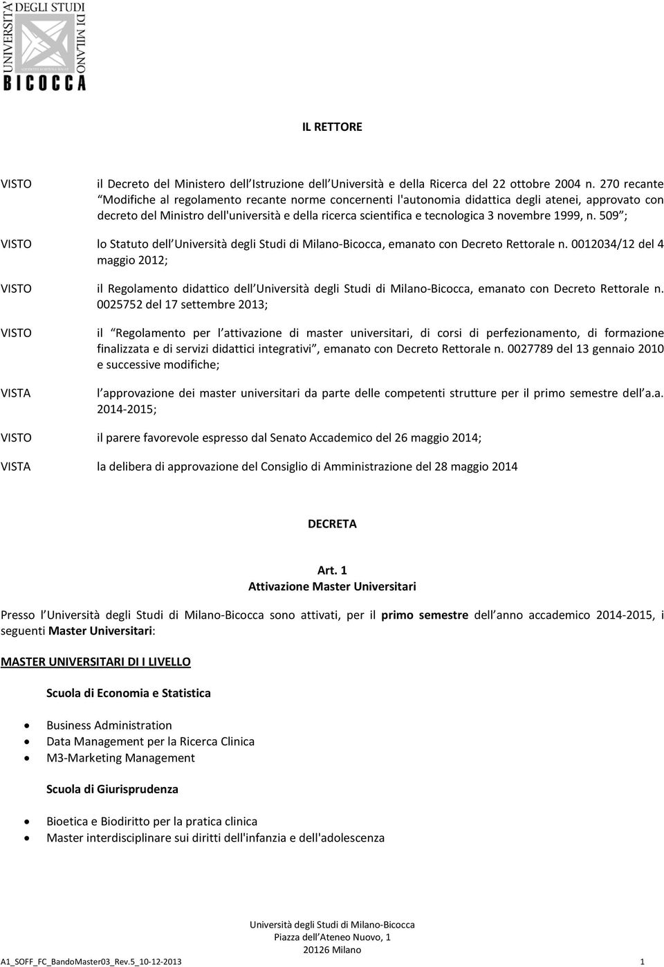 novembre 1999, n. 509 ; VISTO lo Statuto dell Università degli Studi di Milano-Bicocca, emanato con Decreto Rettorale n.