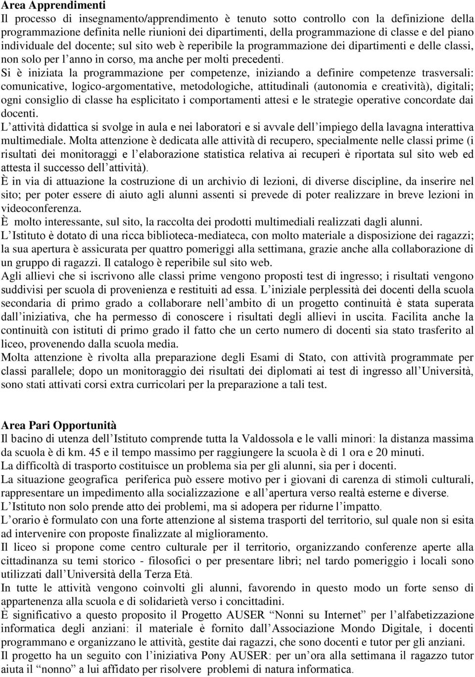 Si è iniziata la programmazione per competenze, iniziando a definire competenze trasversali: comunicative, logico-argomentative, metodologiche, attitudinali (autonomia e creatività), digitali; ogni