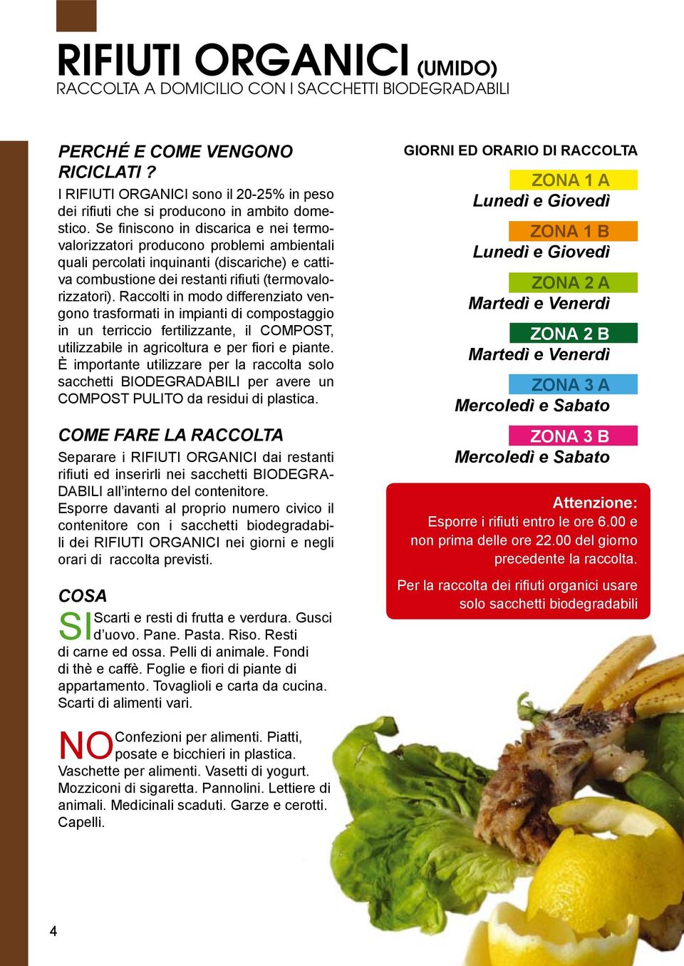 Se finiscono in discarica e nei termovalorizzatori producono problemi ambientali quali percolati inquinanti (discariche) e cattiva combustione dei restanti rifiuti (termovalorizzatori).