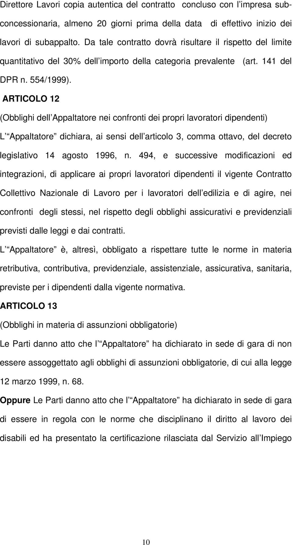 ARTICOLO 12 (Obblighi dell Appaltatore nei confronti dei propri lavoratori dipendenti) L Appaltatore dichiara, ai sensi dell articolo 3, comma ottavo, del decreto legislativo 14 agosto 1996, n.