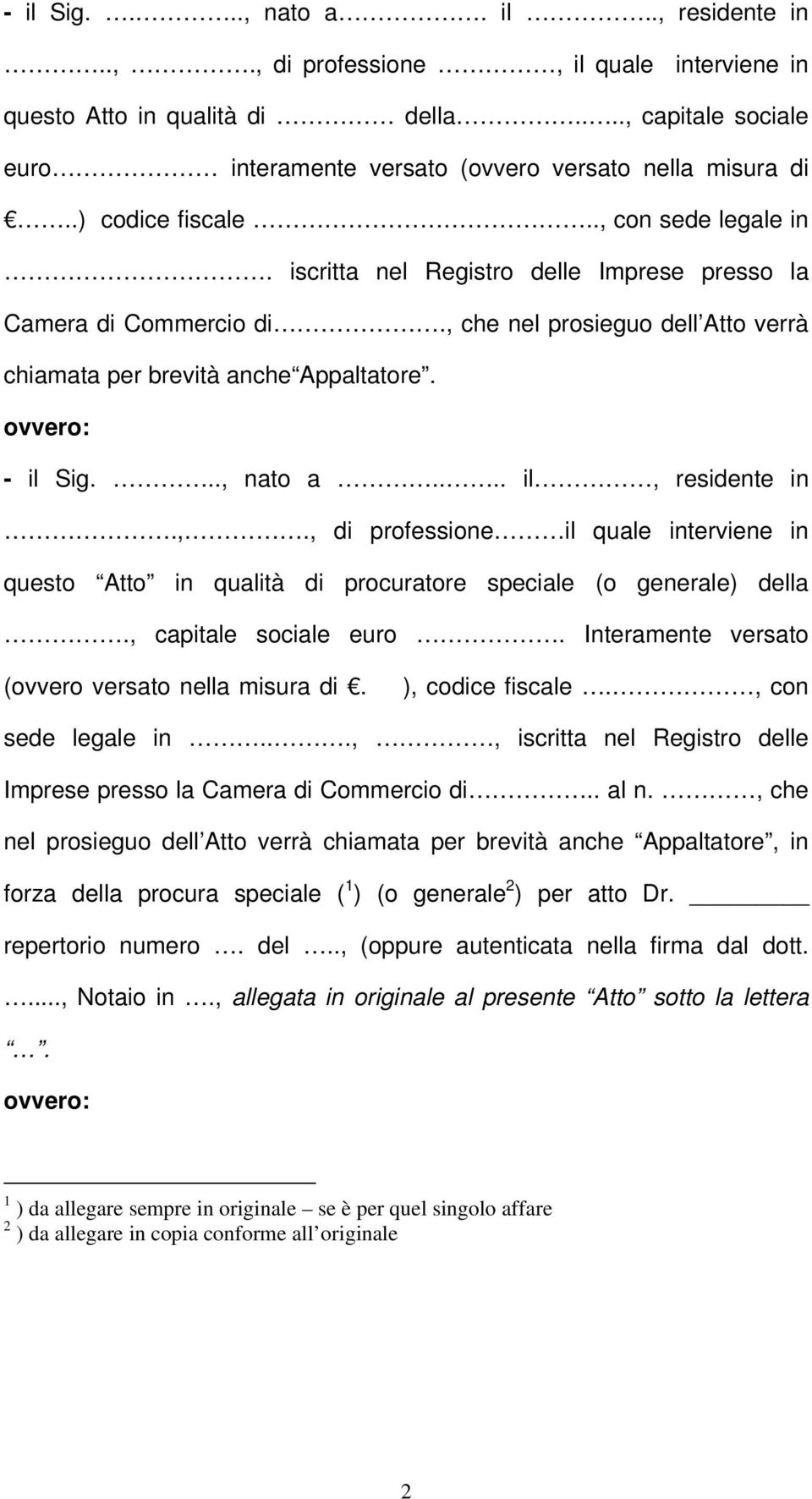 ovvero: - il Sig..., nato a.... il, residente in.,., di professione il quale interviene in questo Atto in qualità di procuratore speciale (o generale) della., capitale sociale euro.