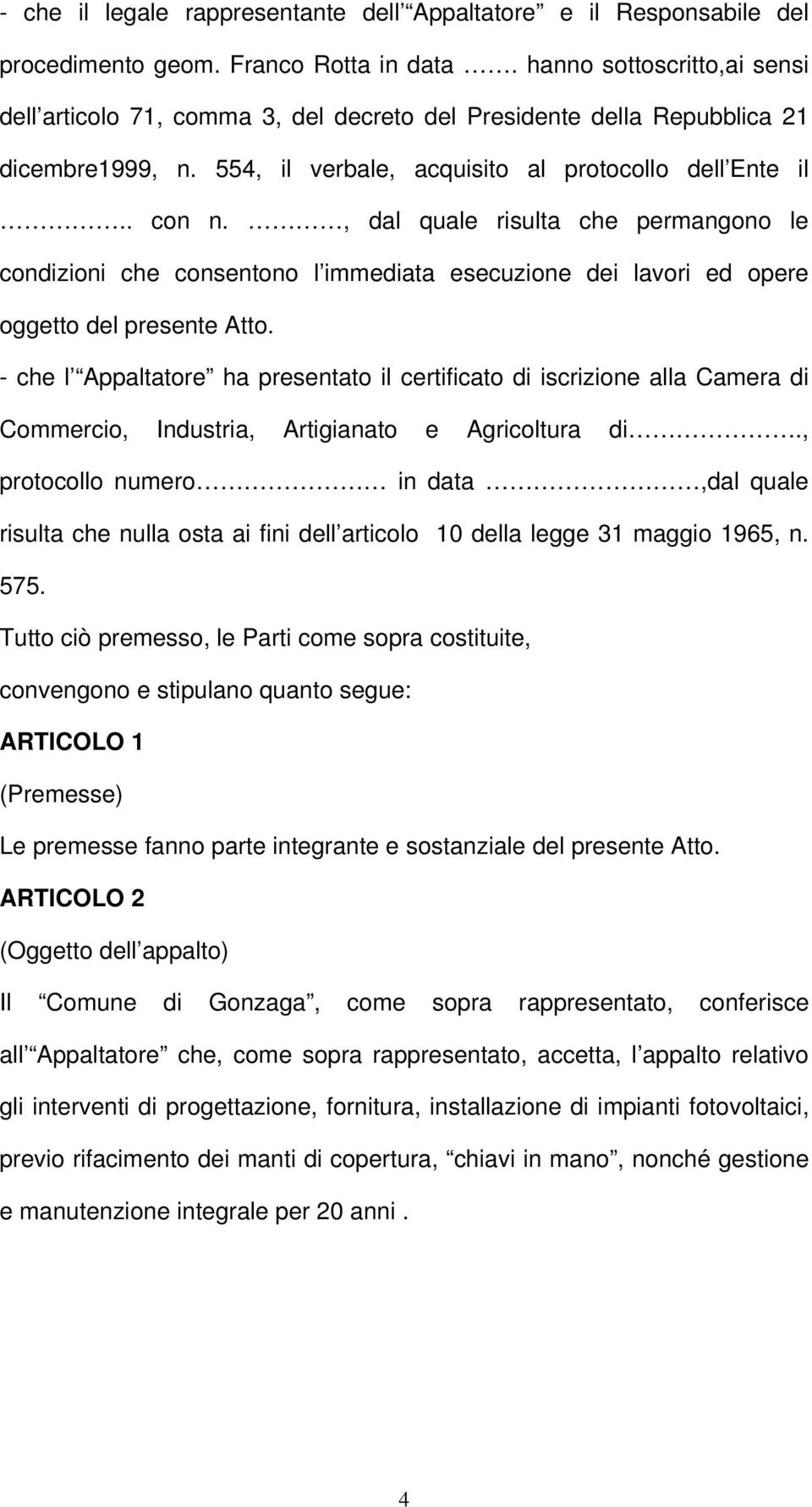 , dal quale risulta che permangono le condizioni che consentono l immediata esecuzione dei lavori ed opere oggetto del presente Atto.