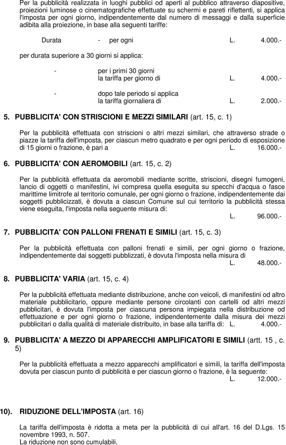 - per durata superiore a 30 giorni si applica: - per i primi 30 giorni la tariffa per giorno di L. 4.000.- - dopo tale periodo si applica la tariffa giornaliera di L. 2.000.- 5.