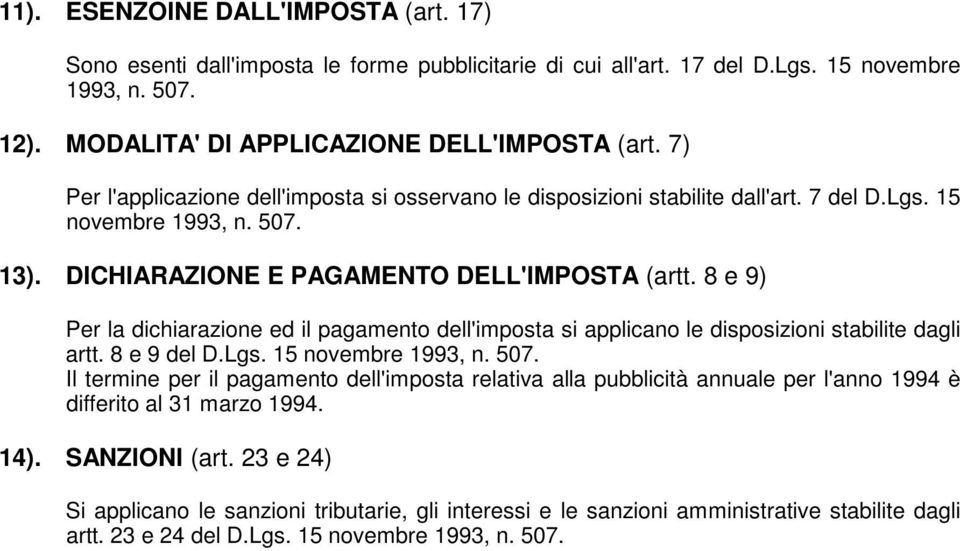 8 e 9) Per la dichiarazione ed il pagamento dell'imposta si applicano le disposizioni stabilite dagli artt. 8 e 9 del D.Lgs. 15 novembre 1993, n. 507.