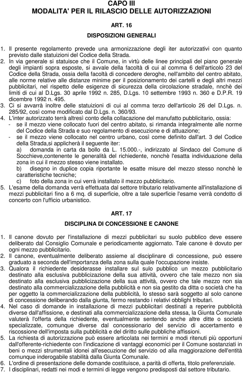 In via generale si statuisce che il Comune, in virtù delle linee principali del piano generale degli impianti sopra esposte, si avvale della facoltà di cui al comma 6 dell'articolo 23 del Codice