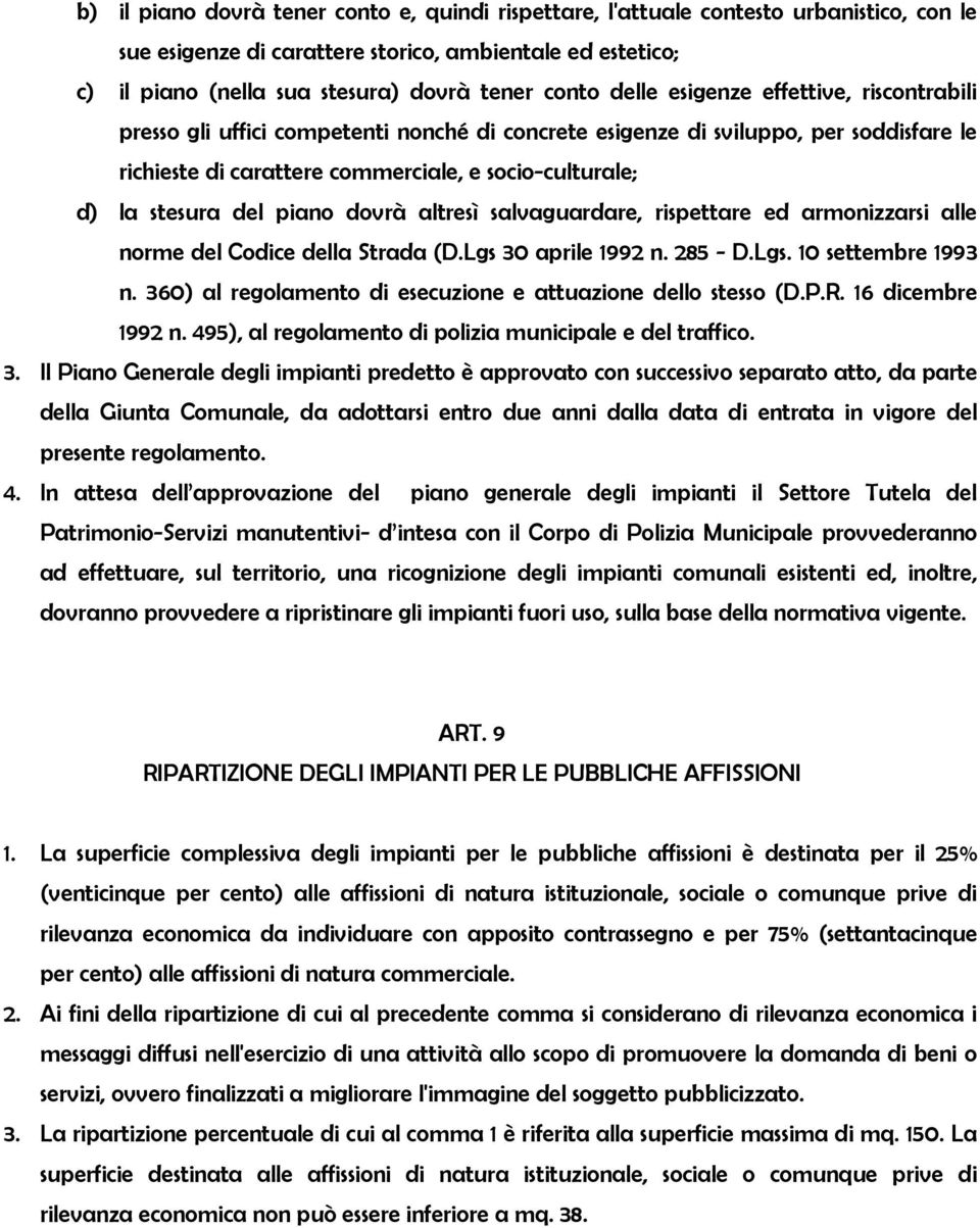 del piano dovrà altresì salvaguardare, rispettare ed armonizzarsi alle norme del Codice della Strada (D.Lgs 30 aprile 1992 n. 285 - D.Lgs. 10 settembre 1993 n.