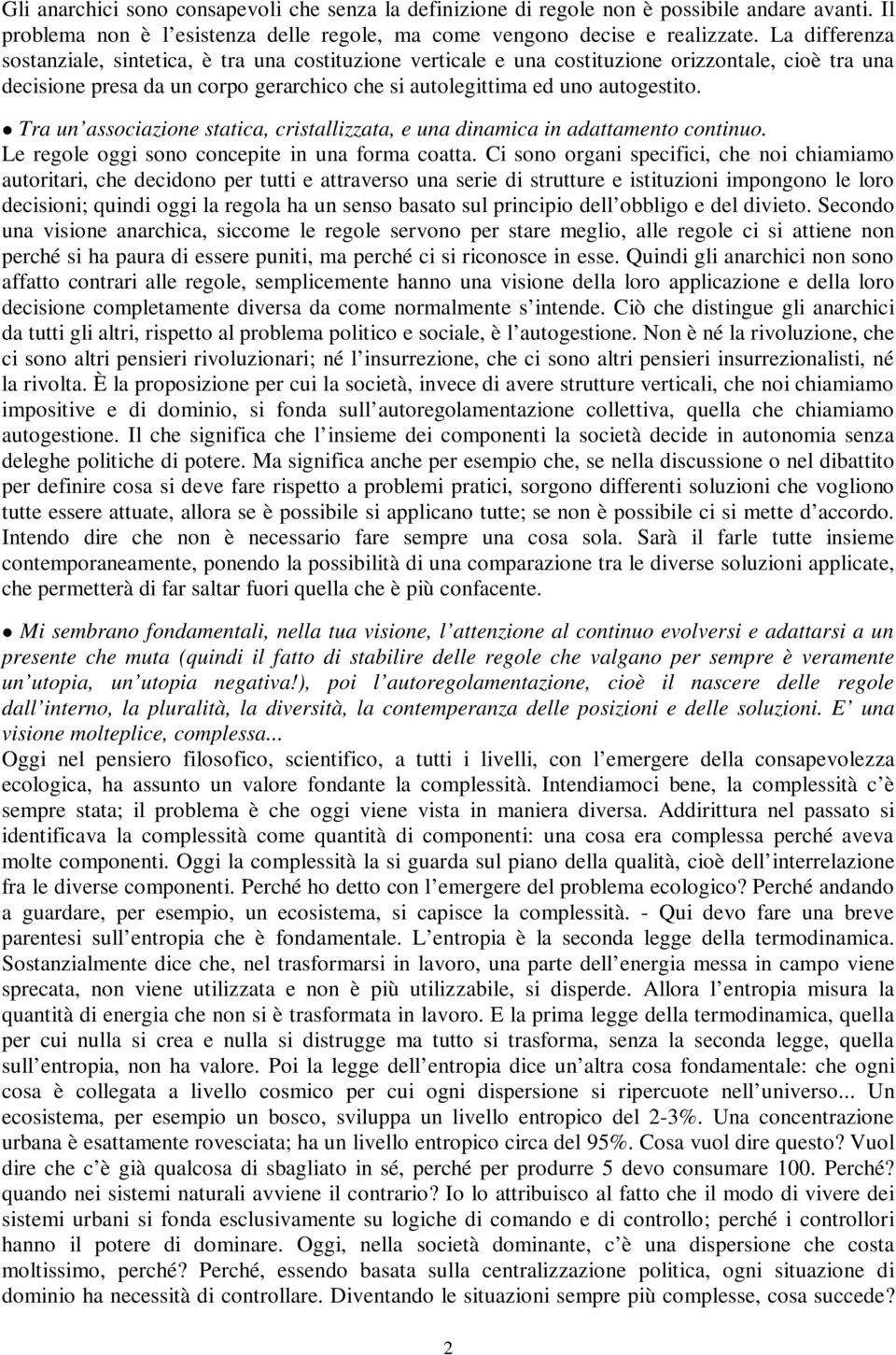 Tra un associazione statica, cristallizzata, e una dinamica in adattamento continuo. Le regole oggi sono concepite in una forma coatta.