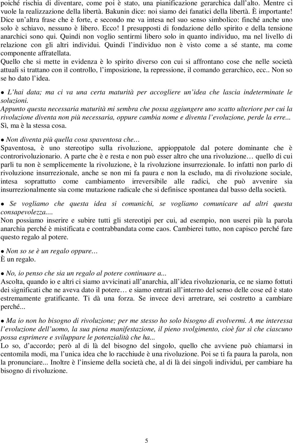 I presupposti di fondazione dello spirito e della tensione anarchici sono qui. Quindi non voglio sentirmi libero solo in quanto individuo, ma nel livello di relazione con gli altri individui.