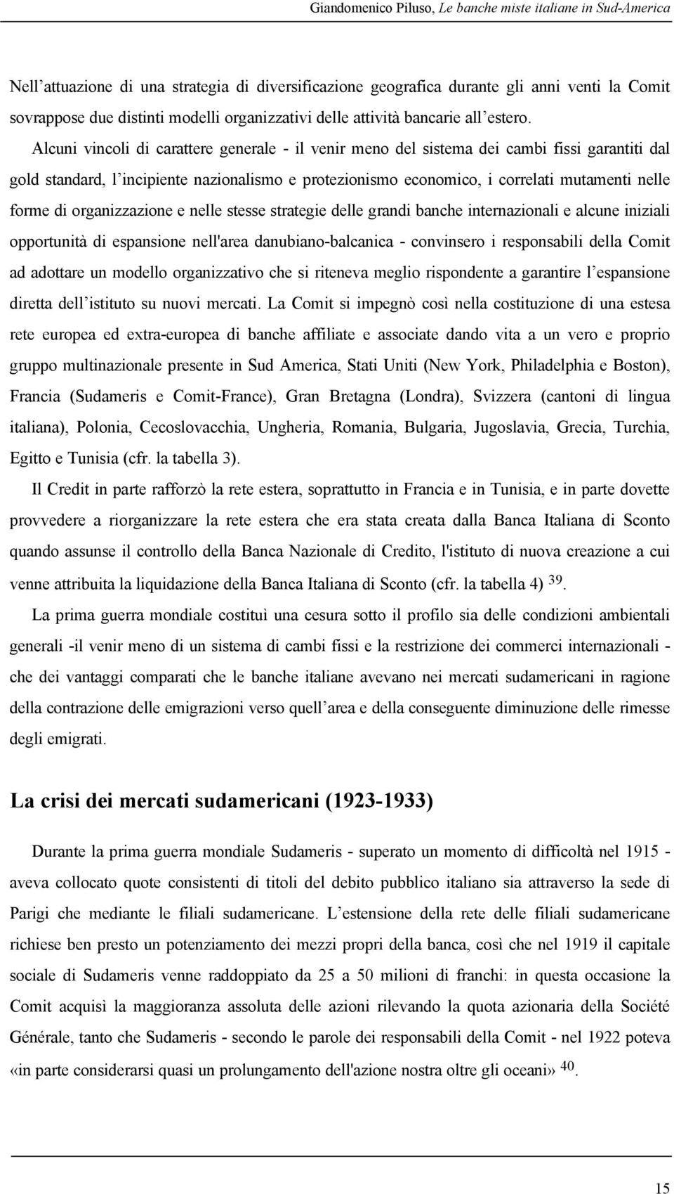 Alcuni vincoli di carattere generale - il venir meno del sistema dei cambi fissi garantiti dal gold standard, l incipiente nazionalismo e protezionismo economico, i correlati mutamenti nelle forme di