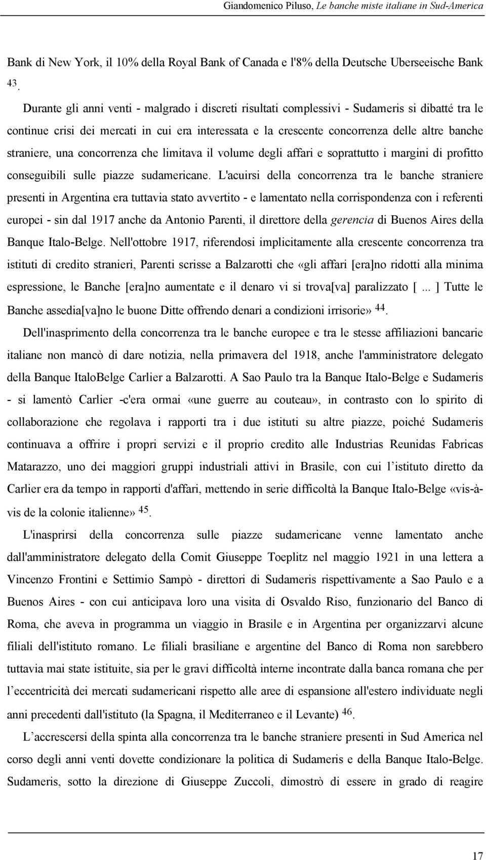 straniere, una concorrenza che limitava il volume degli affari e soprattutto i margini di profitto conseguibili sulle piazze sudamericane.