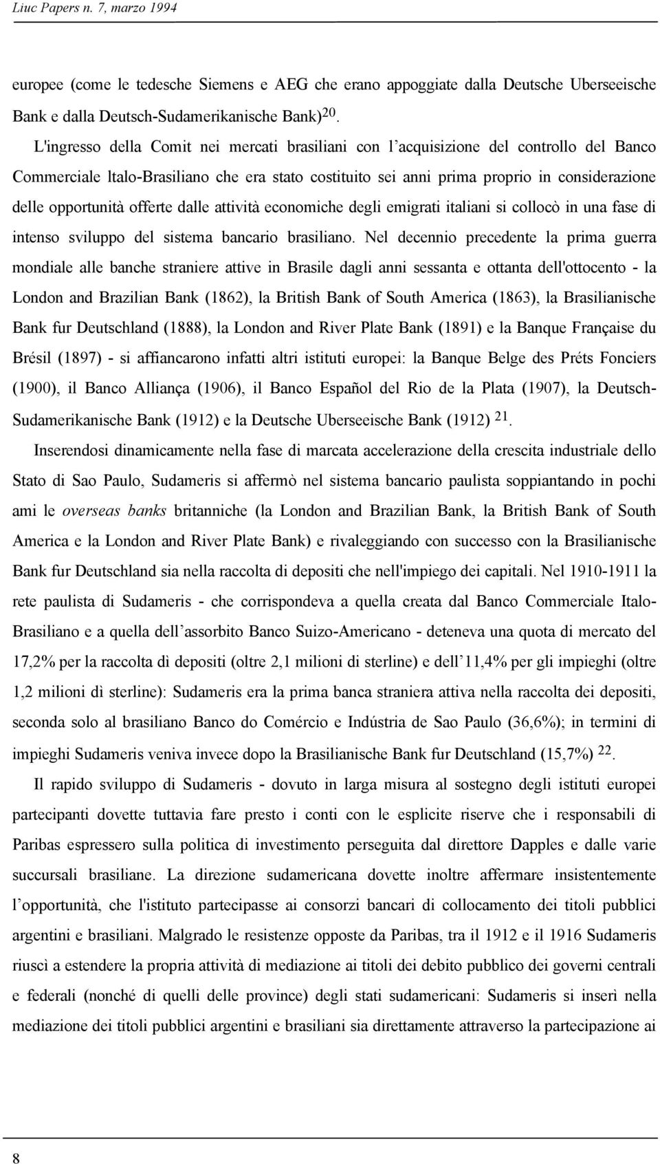 opportunità offerte dalle attività economiche degli emigrati italiani si collocò in una fase di intenso sviluppo del sistema bancario brasiliano.