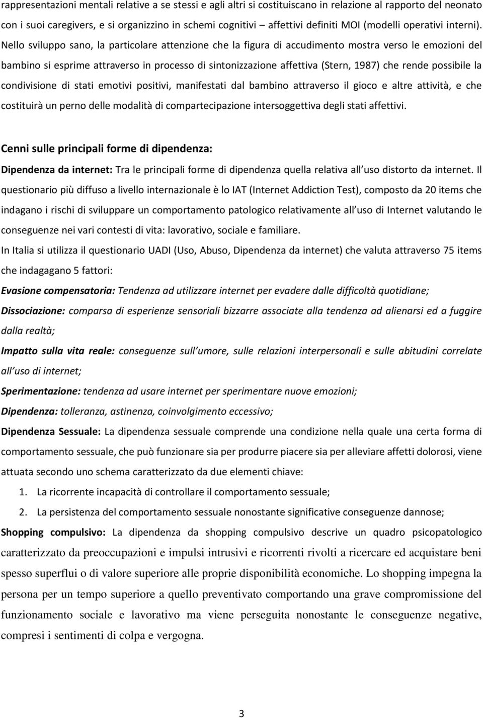 Nello sviluppo sano, la particolare attenzione che la figura di accudimento mostra verso le emozioni del bambino si esprime attraverso in processo di sintonizzazione affettiva (Stern, 1987) che rende