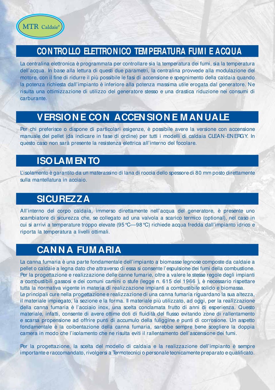 potenza richiesta dall impianto è inferiore alla potenza massima utile erogata dal generatore.