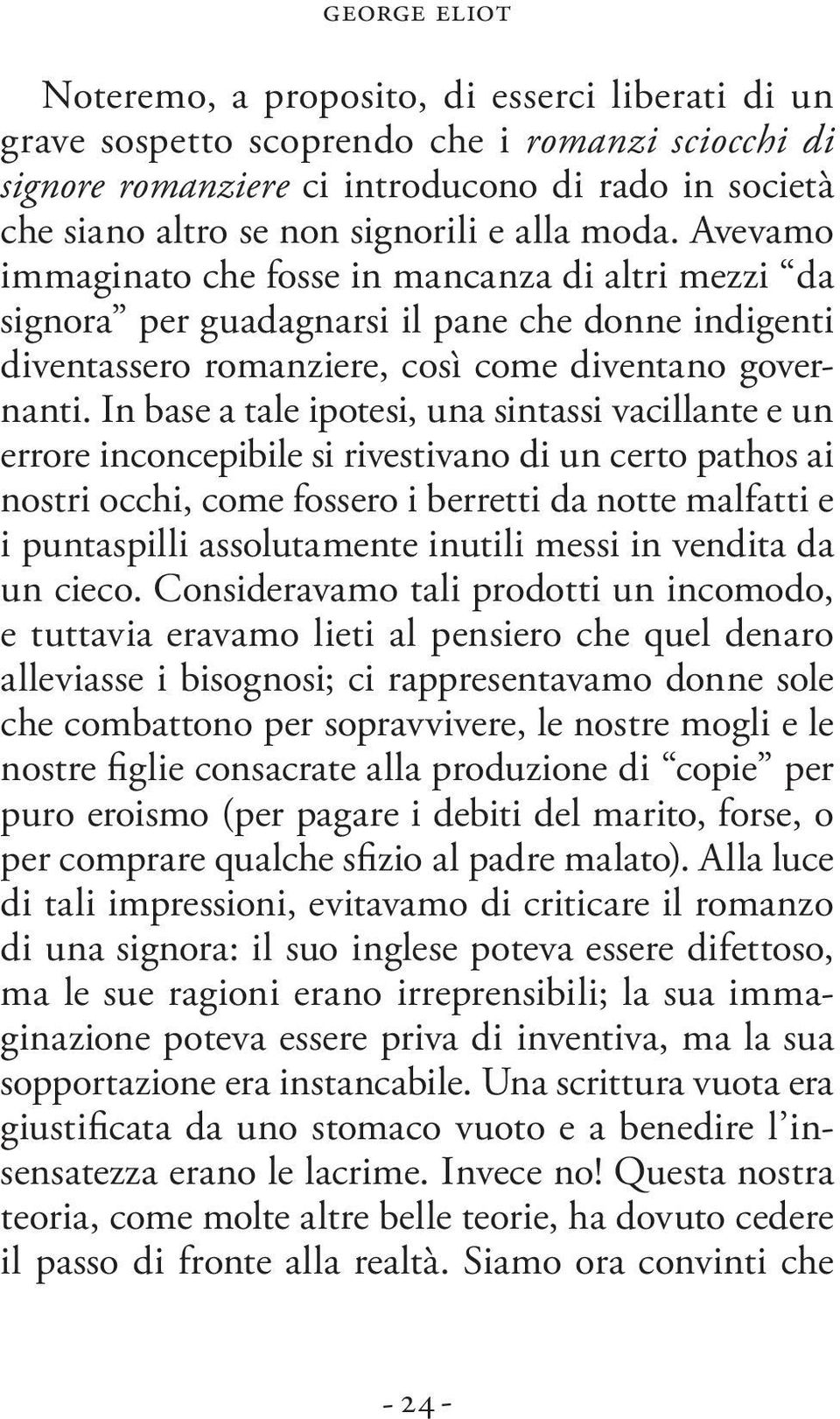 In base a tale ipotesi, una sintassi vacillante e un errore inconcepibile si rivestivano di un certo pathos ai nostri occhi, come fossero i berretti da notte malfatti e i puntaspilli assolutamente