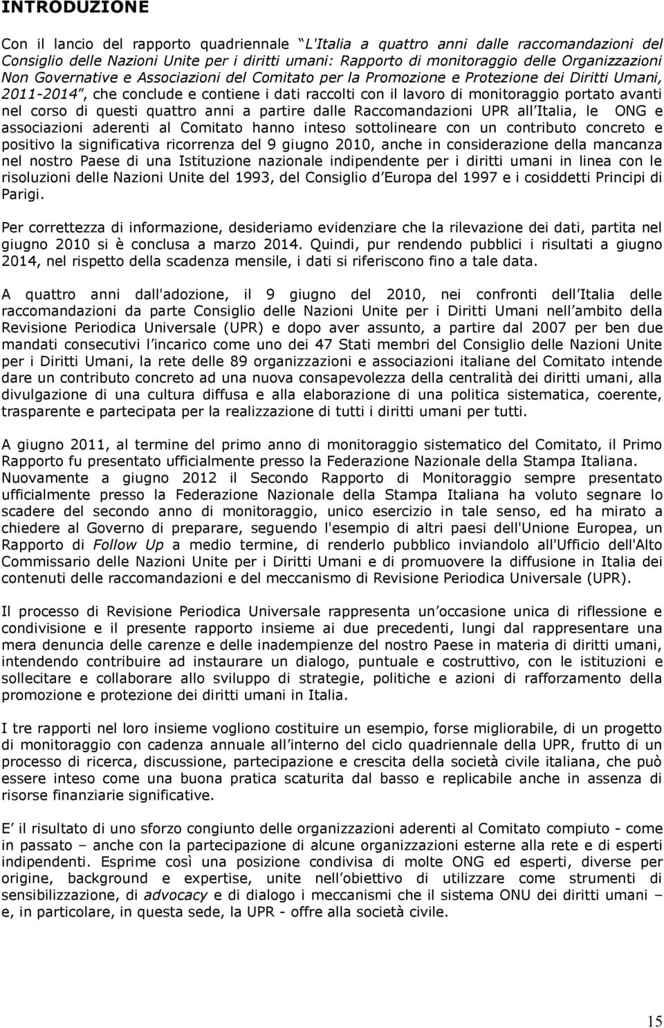 di questi quattro anni a partire dalle Raccomandazioni UPR all Italia, le ONG e associazioni aderenti al Comitato hanno inteso sottolineare con un contributo concreto e positivo la significativa