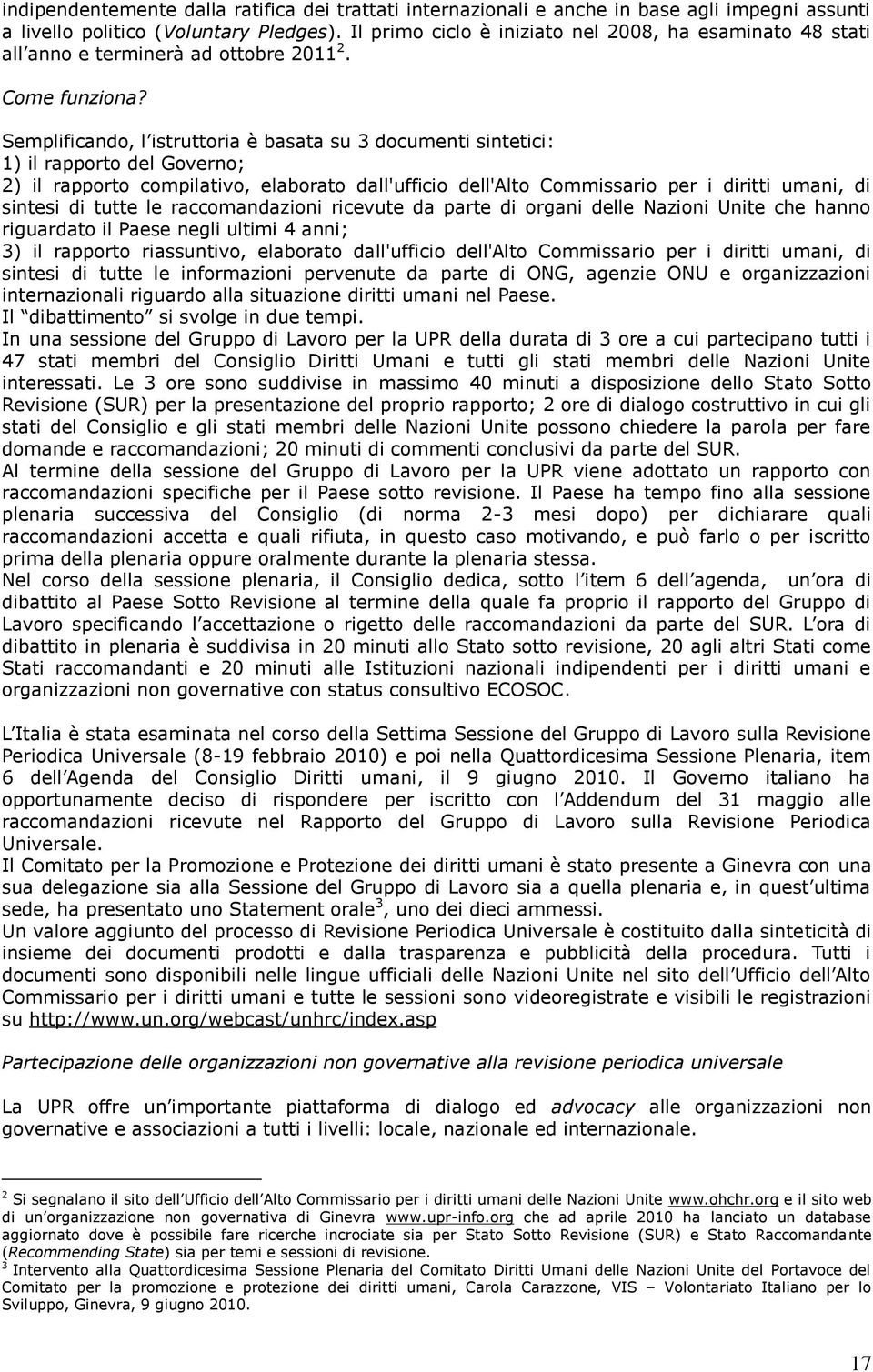 Semplificando, l istruttoria è basata su 3 documenti sintetici: 1) il rapporto del Governo; 2) il rapporto compilativo, elaborato dall'ufficio dell'alto Commissario per i diritti umani, di sintesi di