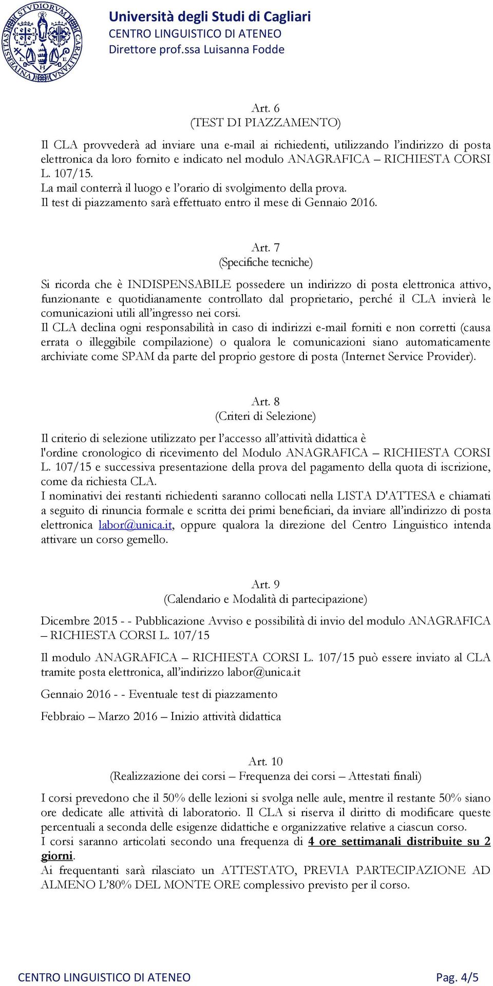 7 (Specifiche tecniche) Si ricorda che è INDISPENSABILE possedere un indirizzo di posta elettronica attivo, funzionante e quotidianamente controllato dal proprietario, perché il CLA invierà le