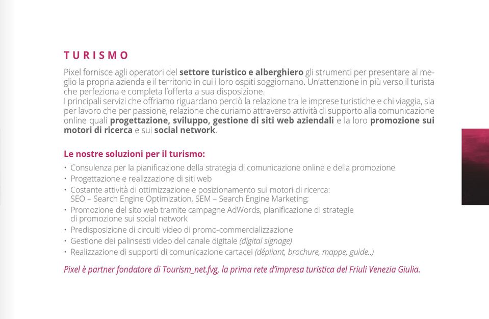 I principali servizi che offriamo riguardano perciò la relazione tra le imprese turistiche e chi viaggia, sia per lavoro che per passione, relazione che curiamo attraverso attività di supporto alla